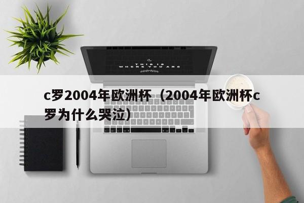 c罗2004年欧洲杯(2004年欧洲杯c罗为什么哭泣)