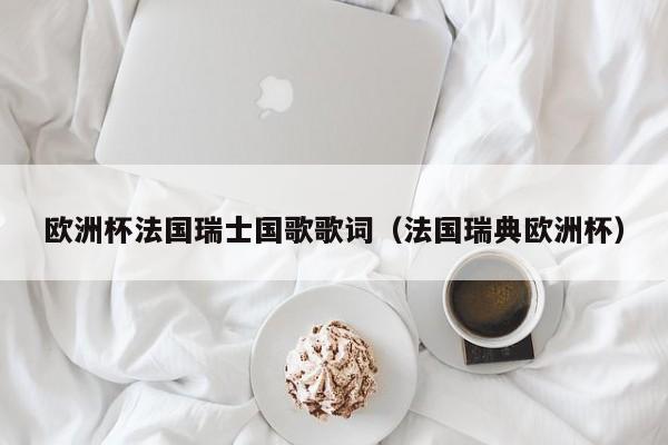 欧洲杯法国瑞士国歌歌词(法国瑞典欧洲杯)