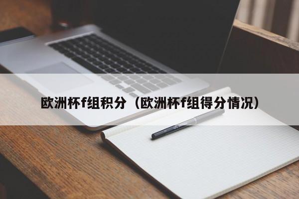 欧洲杯f组积分(欧洲杯f组得分情况)