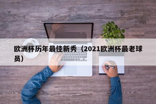 欧洲杯历年最佳新秀(2021欧洲杯最老球员)