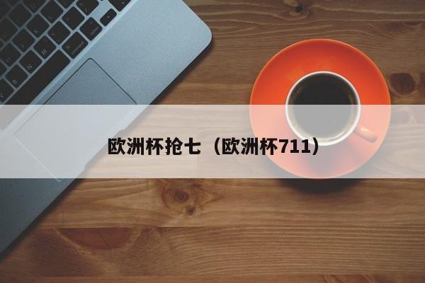 欧洲杯抢七(欧洲杯711)