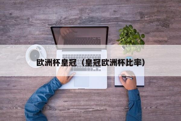 欧洲杯皇冠(皇冠欧洲杯比率)
