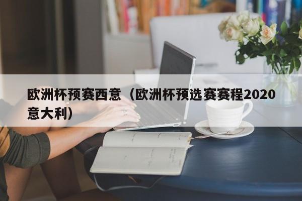 欧洲杯预赛西意(欧洲杯预选赛赛程2020意大利)