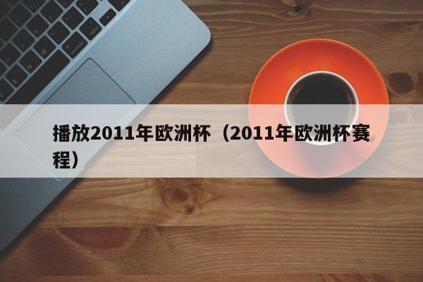 播放2011年欧洲杯(2011年欧洲杯赛程)