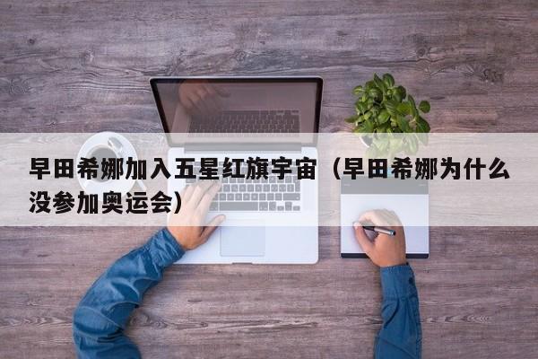 早田希娜加入五星红旗宇宙(早田希娜为什么没参加奥运会)