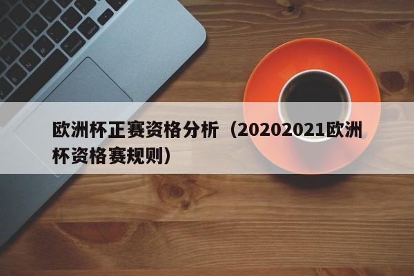 欧洲杯正赛资格分析(20202021欧洲杯资格赛规则)
