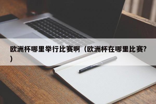 欧洲杯哪里举行比赛啊(欧洲杯在哪里比赛?)