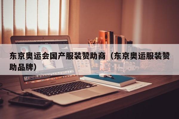 东京奥运会国产服装赞助商(东京奥运服装赞助品牌)