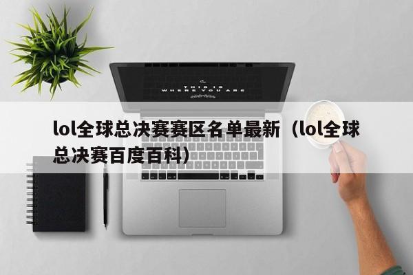 lol全球总决赛赛区名单最新(lol全球总决赛百度百科)