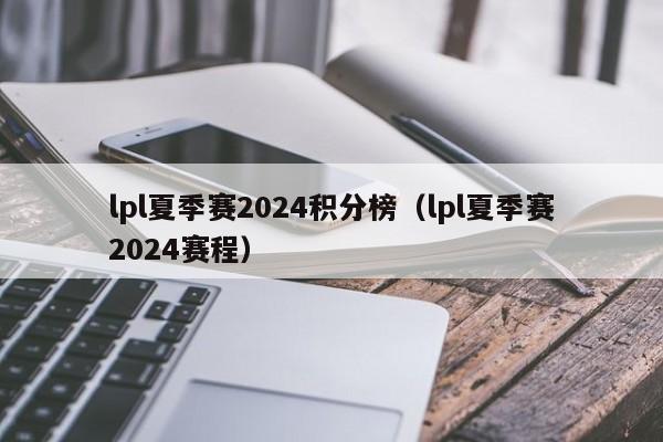 lpl夏季赛2024积分榜(lpl夏季赛2024赛程)