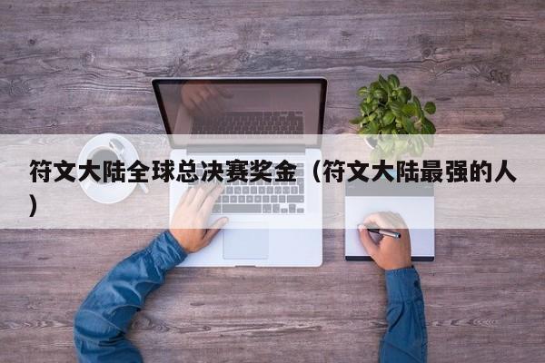 符文大陆全球总决赛奖金(符文大陆最强的人)
