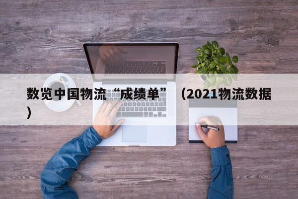 数览中国物流“成绩单”(2021物流数据)