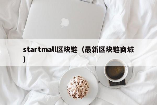 startmall区块链（最新区块链商城）