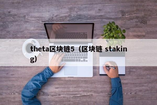 theta区块链5（区块链 staking）