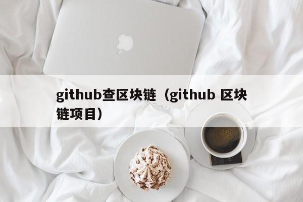 github查区块链（github 区块链项目）