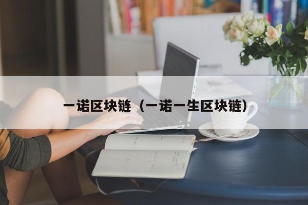 一诺区块链（一诺一生区块链）
