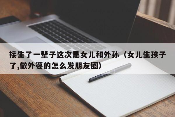 接生了一辈子这次是女儿和外孙（女儿生孩子了,做外婆的怎么发朋友圈）