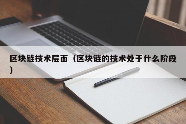 区块链技术层面（区块链的技术处于什么阶段）