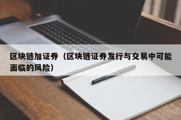 区块链加证券(区块链证券发行与交易中可能面临的风险)