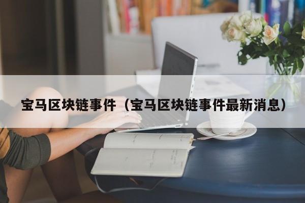 宝马区块链事件（宝马区块链事件最新消息）