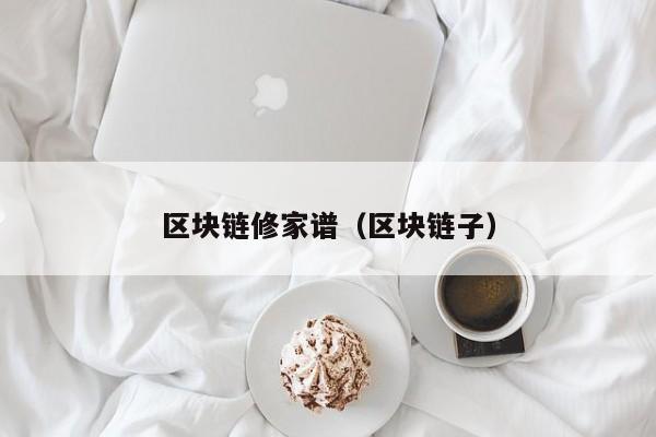区块链修家谱(区块链子)