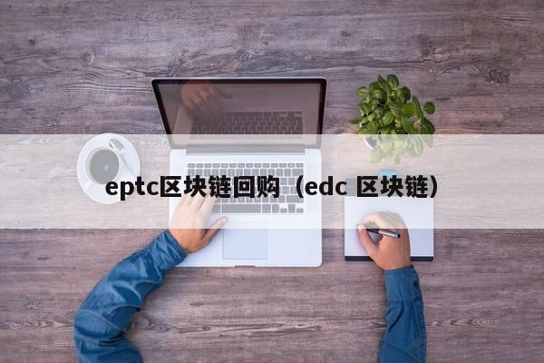 eptc区块链回购(edc 区块链)