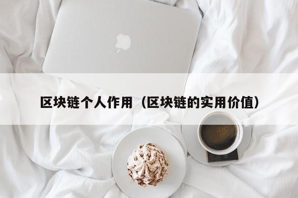 区块链个人作用(区块链的实用价值)