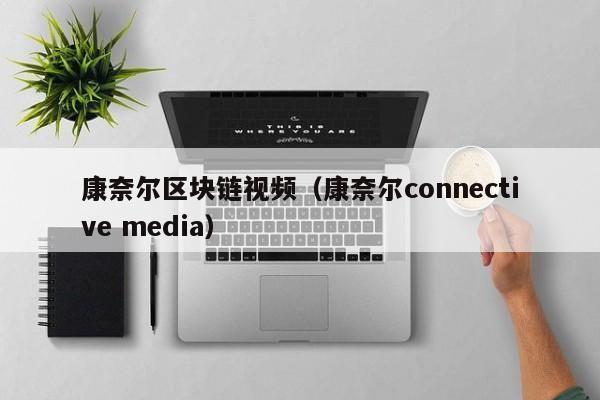 康奈尔区块链视频(康奈尔connective media)