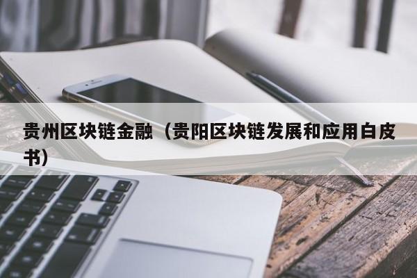 贵州区块链金融(贵阳区块链发展和应用白皮书)