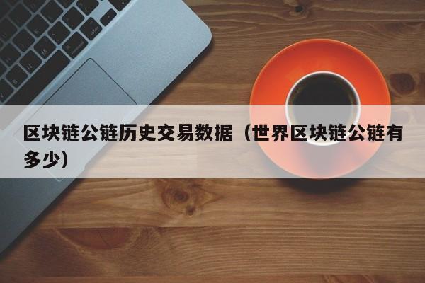 区块链公链历史交易数据(世界区块链公链有多少)