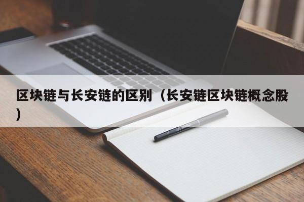 区块链与长安链的区别（长安链区块链概念股）
