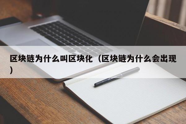 区块链为什么叫区块化(区块链为什么会出现)